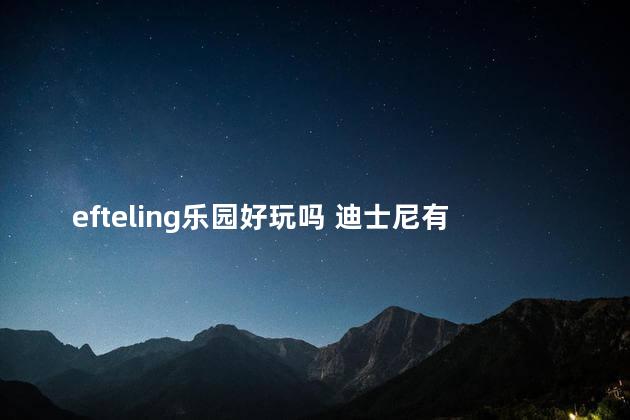 efteling乐园好玩吗 迪士尼有什么好玩的